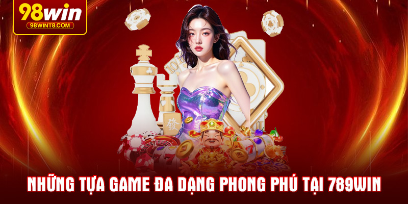 Những tựa game đa dạng phong phú tại 789WIN